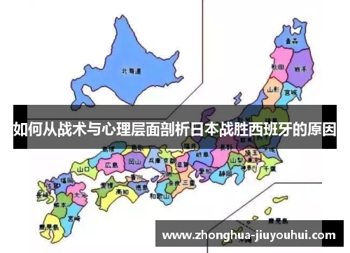 如何从战术与心理层面剖析日本战胜西班牙的原因 如何从战术与心理层面剖析日本战胜西班牙的原因