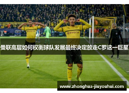 曼联高层如何权衡球队发展最终决定放走C罗这一巨星