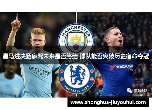 皇马进决赛魔咒未来是否终结 球队能否突破历史宿命夺冠 皇马进决赛魔咒未来是否终结 球队能否突破历史宿命夺冠