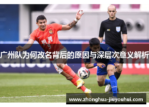 广州队为何改名背后的原因与深层次意义解析 广州队为何改名背后的原因与深层次意义解析