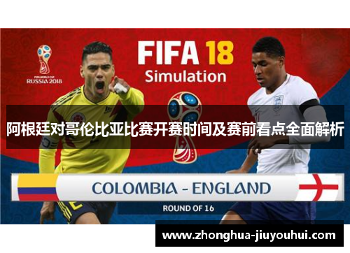 阿根廷对哥伦比亚比赛开赛时间及赛前看点全面解析 阿根廷对哥伦比亚比赛开赛时间及赛前看点全面解析