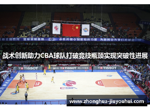 战术创新助力CBA球队打破竞技瓶颈实现突破性进展