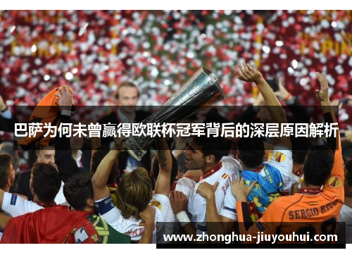 巴萨为何未曾赢得欧联杯冠军背后的深层原因解析