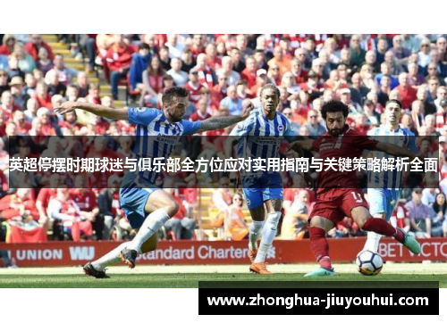 英超停摆时期球迷与俱乐部全方位应对实用指南与关键策略解析全面 英超停摆时期球迷与俱乐部全方位应对实用指南与关键策略解析全面