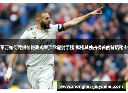 莱万如何凭借惊艳表现登顶欧冠射手榜 揭秘其独占榜首的背后秘密 莱万如何凭借惊艳表现登顶欧冠射手榜 揭秘其独占榜首的背后秘密