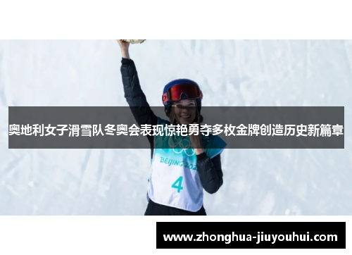 奥地利女子滑雪队冬奥会表现惊艳勇夺多枚金牌创造历史新篇章 奥地利女子滑雪队冬奥会表现惊艳勇夺多枚金牌创造历史新篇章