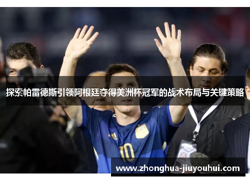 探索帕雷德斯引领阿根廷夺得美洲杯冠军的战术布局与关键策略 探索帕雷德斯引领阿根廷夺得美洲杯冠军的战术布局与关键策略