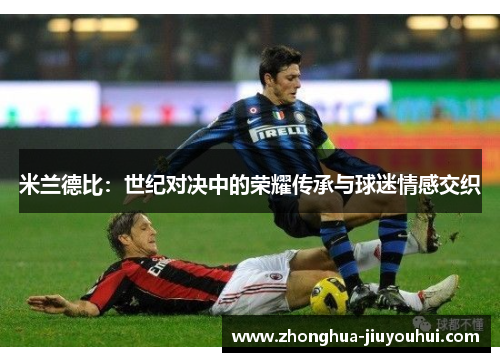 米兰德比：世纪对决中的荣耀传承与球迷情感交织