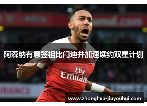 阿森纳有意签祖比门迪并加速续约双星计划 阿森纳有意签祖比门迪并加速续约双星计划